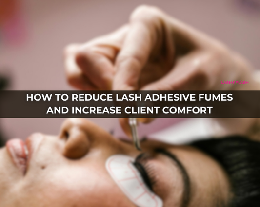 How to Reduce Lash Adhesive Fumes and Increase Client Comfort