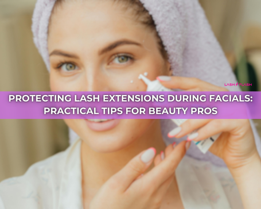 Protecting Lash Extensions During Facials: Practical Tips for Beauty Pros