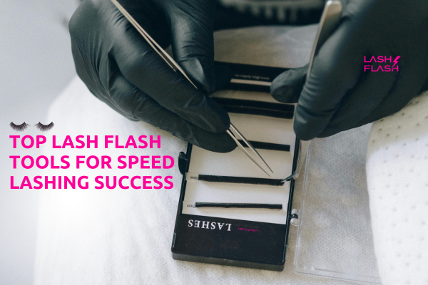 TOP Lash Flash Tools for Speed Lashing