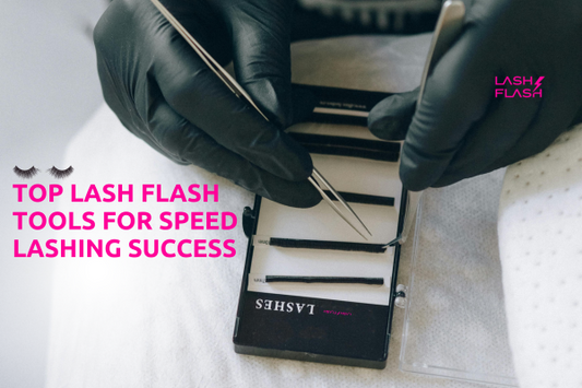 TOP Lash Flash Tools for Speed Lashing